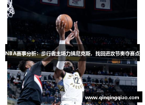 NBA赛事分析：步行者主场力擒尼克斯，找回进攻节奏夺赛点